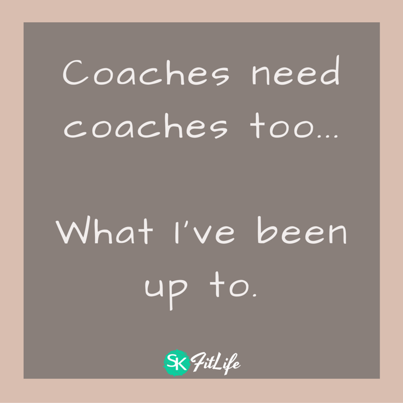 Coaches need coaches too… What I’ve been up to.