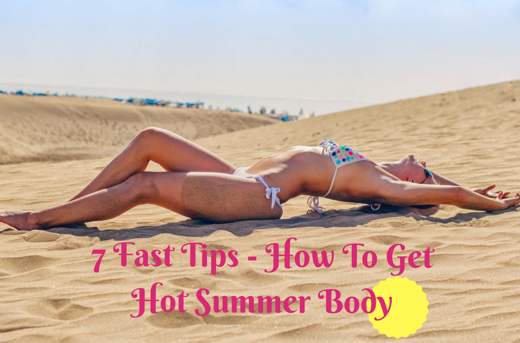 7 Fast Steps – How to Get Hot Summer Body