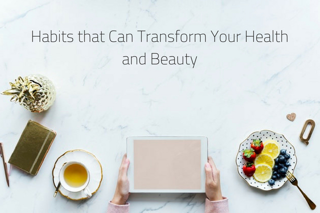 Habits that Can Transform Your Health and Beauty